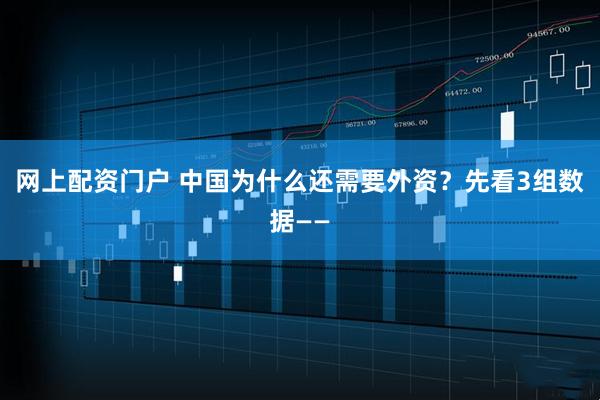 网上配资门户 中国为什么还需要外资？先看3组数据——